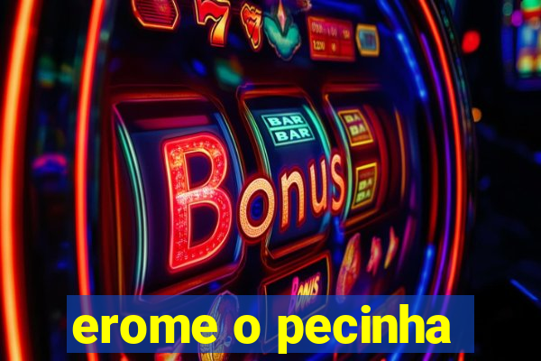 erome o pecinha